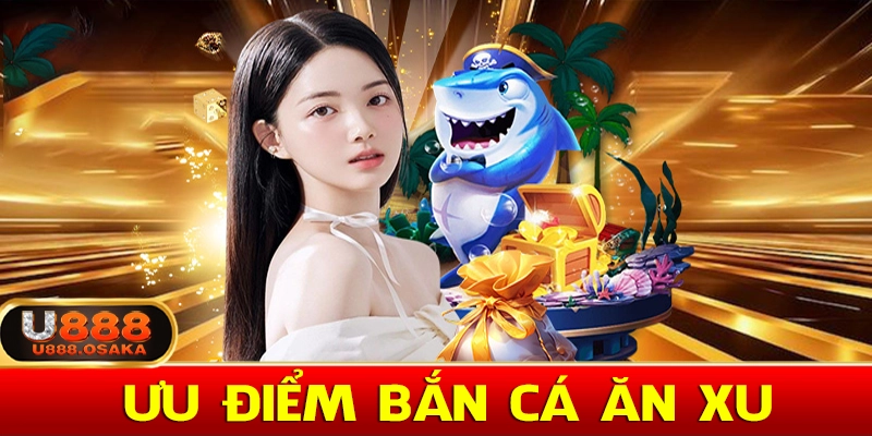 Những ưu điểm không thể bỏ qua của trò chơi bắn cá ăn xu